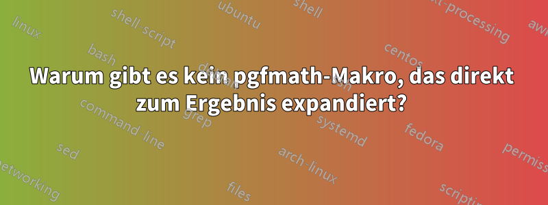 Warum gibt es kein pgfmath-Makro, das direkt zum Ergebnis expandiert?
