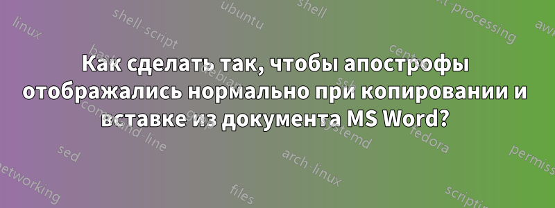 Как сделать так, чтобы апострофы отображались нормально при копировании и вставке из документа MS Word?