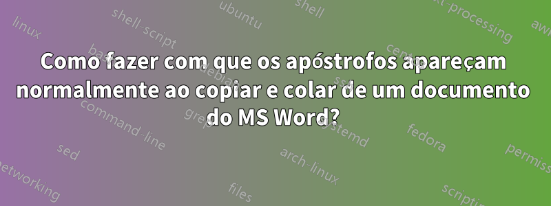Como fazer com que os apóstrofos apareçam normalmente ao copiar e colar de um documento do MS Word?