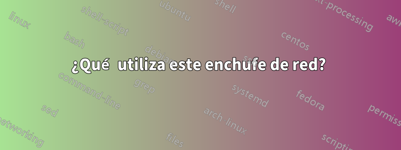 ¿Qué utiliza este enchufe de red?