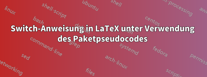 Switch-Anweisung in LaTeX unter Verwendung des Paketpseudocodes