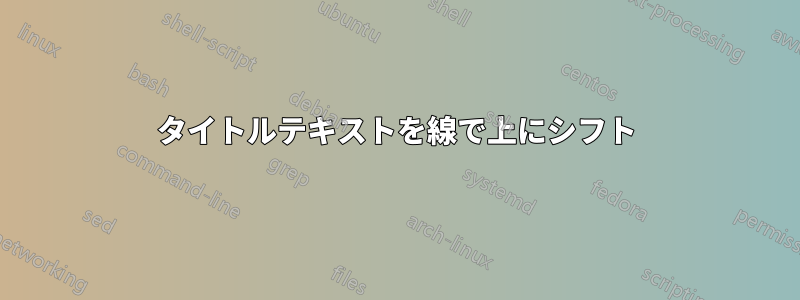 タイトルテキストを線で上にシフト