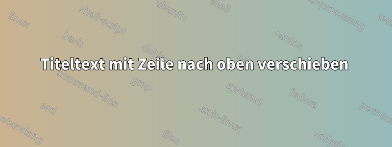 Titeltext mit Zeile nach oben verschieben