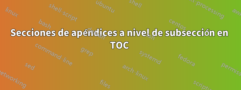 Secciones de apéndices a nivel de subsección en TOC