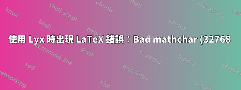 使用 Lyx 時出現 LaTeX 錯誤:Bad mathchar (32768)