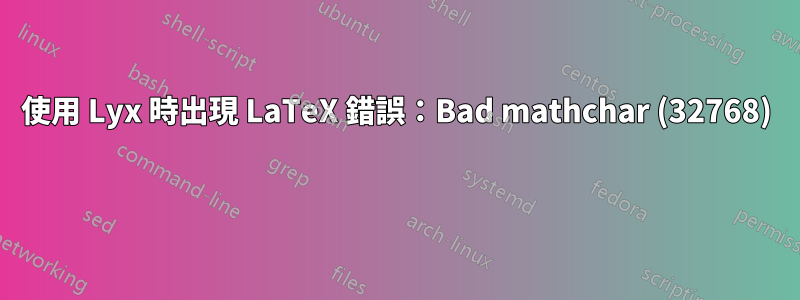 使用 Lyx 時出現 LaTeX 錯誤：Bad mathchar (32768) 