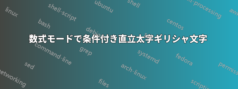 数式モードで条件付き直立太字ギリシャ文字