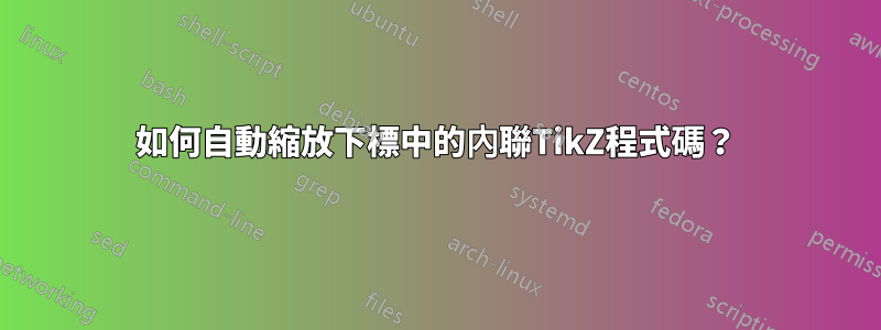 如何自動縮放下標中的內聯TikZ程式碼？