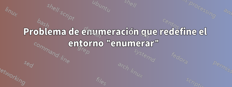 Problema de enumeración que redefine el entorno "enumerar"