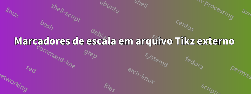 Marcadores de escala em arquivo Tikz externo