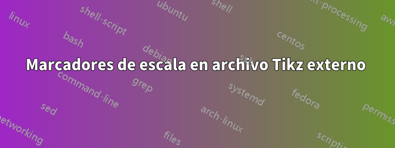Marcadores de escala en archivo Tikz externo