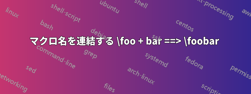 マクロ名を連結する \foo + bar ==> \foobar