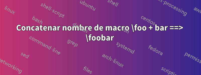 Concatenar nombre de macro \foo + bar ==> \foobar
