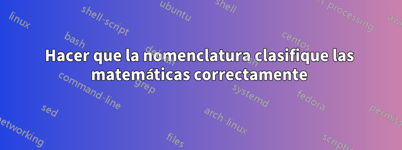 Hacer que la nomenclatura clasifique las matemáticas correctamente