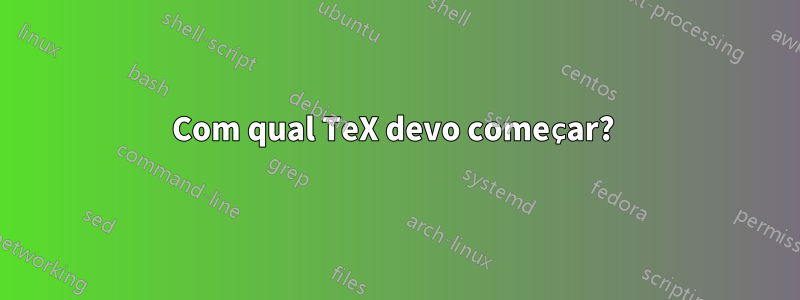 Com qual TeX devo começar? 