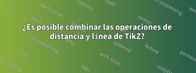 ¿Es posible combinar las operaciones de distancia y línea de TikZ?