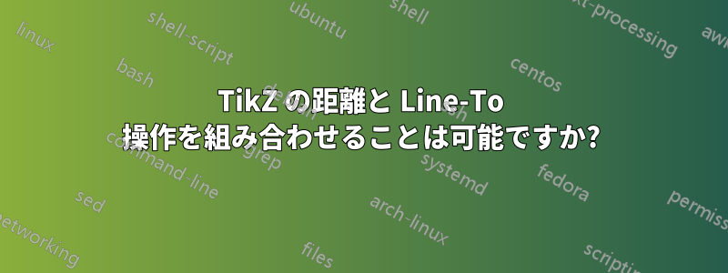 TikZ の距離と Line-To 操作を組み合わせることは可能ですか?