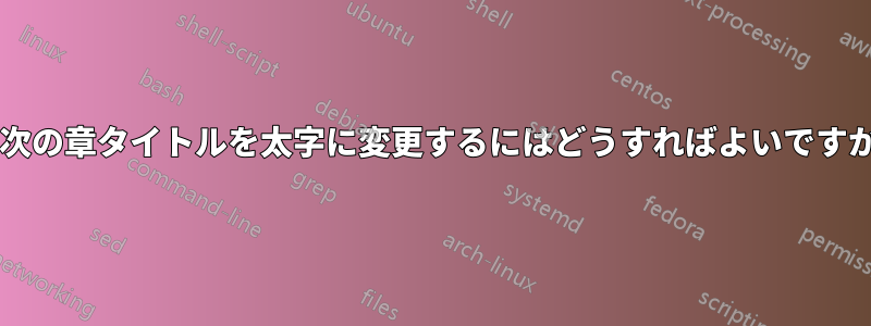 目次の章タイトルを太字に変更するにはどうすればよいですか?