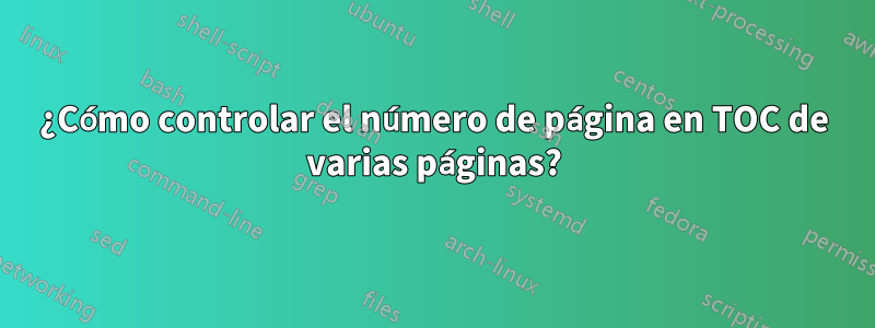 ¿Cómo controlar el número de página en TOC de varias páginas?
