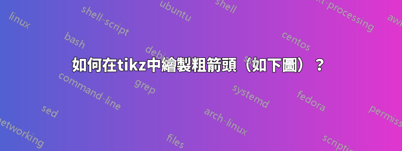 如何在tikz中繪製粗箭頭（如下圖）？