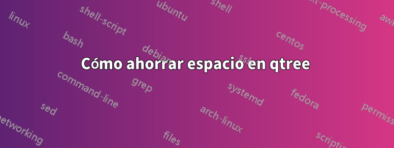 Cómo ahorrar espacio en qtree