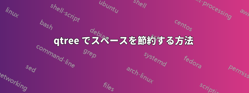 qtree でスペースを節約する方法