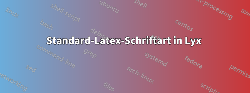 Standard-Latex-Schriftart in Lyx