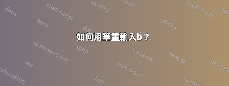 如何用筆畫輸入b？