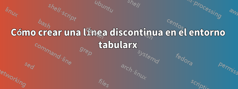 Cómo crear una línea discontinua en el entorno tabularx