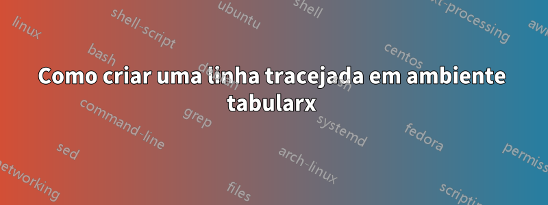 Como criar uma linha tracejada em ambiente tabularx