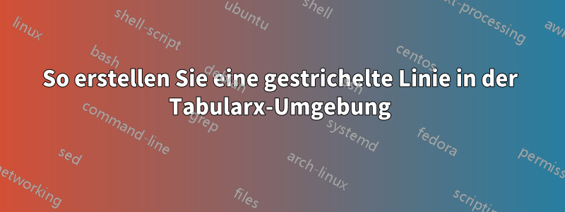 So erstellen Sie eine gestrichelte Linie in der Tabularx-Umgebung
