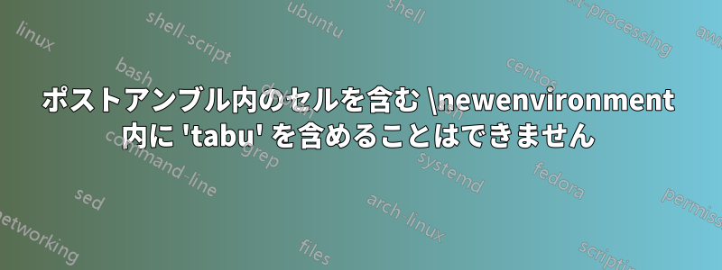 ポストアンブル内のセルを含む \newenvironment 内に 'tabu' を含めることはできません