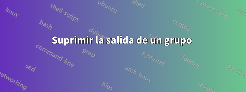 Suprimir la salida de un grupo