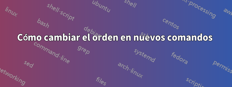 Cómo cambiar el orden en nuevos comandos