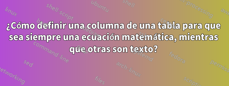 ¿Cómo definir una columna de una tabla para que sea siempre una ecuación matemática, mientras que otras son texto?