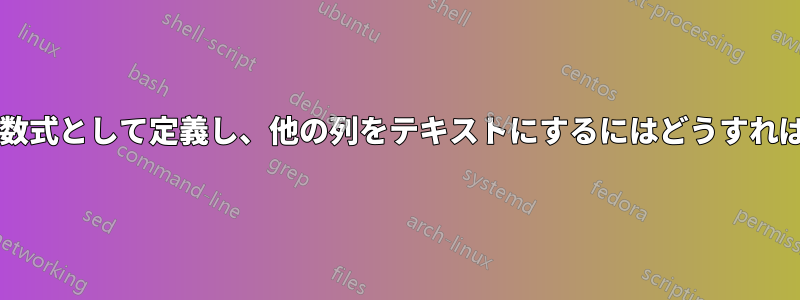 テーブル列を常に数式として定義し、他の列をテキストにするにはどうすればよいでしょうか?