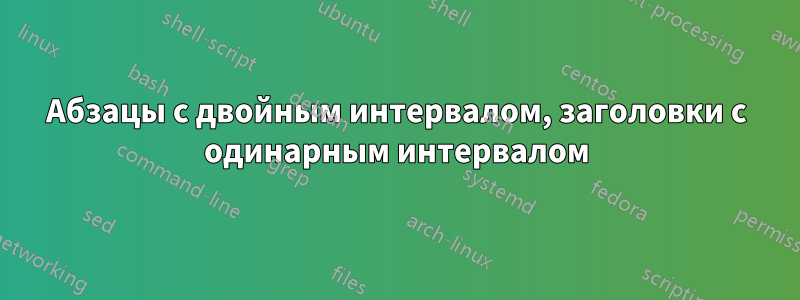Абзацы с двойным интервалом, заголовки с одинарным интервалом