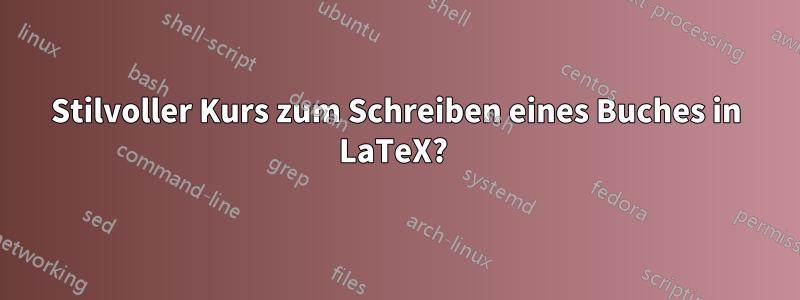Stilvoller Kurs zum Schreiben eines Buches in LaTeX? 