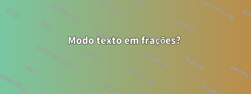 Modo texto em frações?