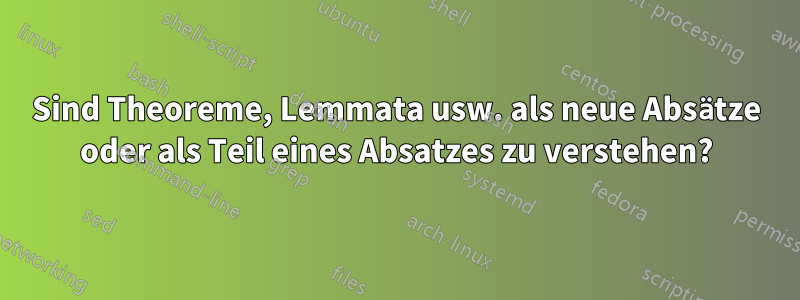Sind Theoreme, Lemmata usw. als neue Absätze oder als Teil eines Absatzes zu verstehen?