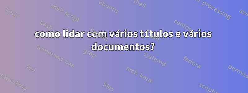 como lidar com vários títulos e vários documentos?