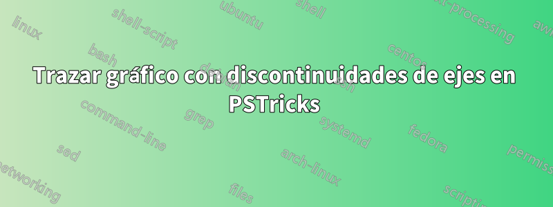 Trazar gráfico con discontinuidades de ejes en PSTricks