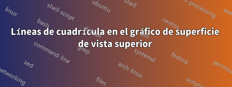 Líneas de cuadrícula en el gráfico de superficie de vista superior