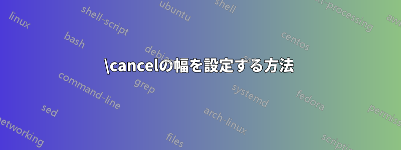 \cancelの幅を設定する方法