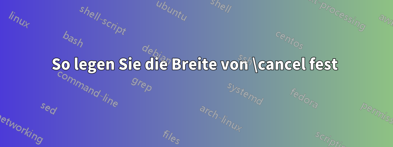 So legen Sie die Breite von \cancel fest