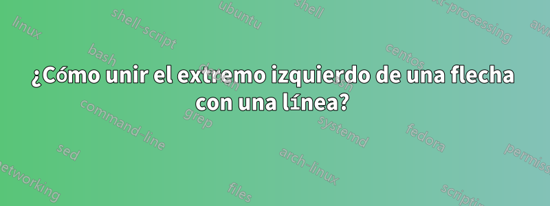 ¿Cómo unir el extremo izquierdo de una flecha con una línea?