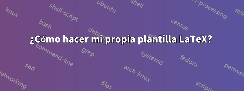 ¿Cómo hacer mi propia plantilla LaTeX?