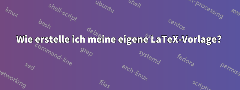 Wie erstelle ich meine eigene LaTeX-Vorlage?