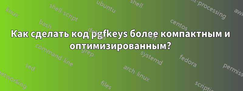 Как сделать код pgfkeys более компактным и оптимизированным?