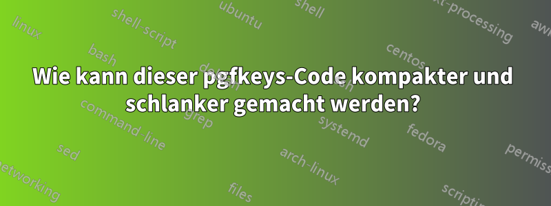 Wie kann dieser pgfkeys-Code kompakter und schlanker gemacht werden?